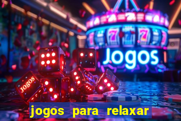 jogos para relaxar a mente